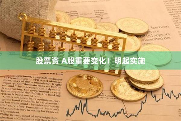 股票资 A股重要变化！明起实施